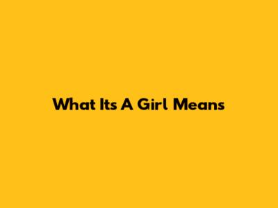 What "It's A Girl" Means