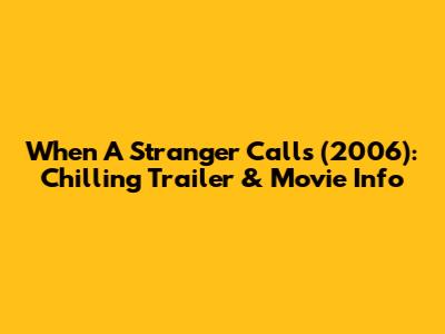 When A Stranger Calls (2006): Chilling Trailer & Movie Info