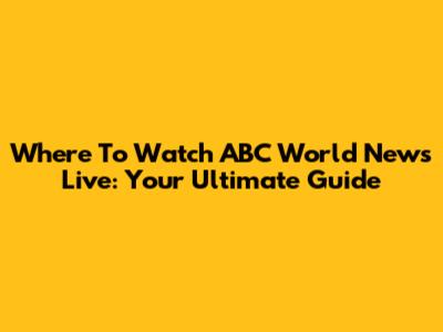 Where To Watch ABC World News Live: Your Ultimate Guide