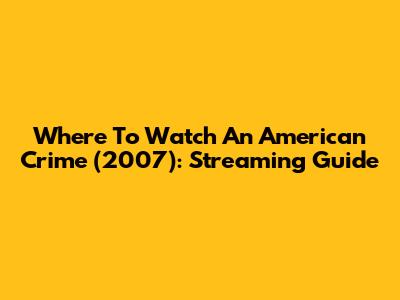 Where To Watch An American Crime (2007): Streaming Guide