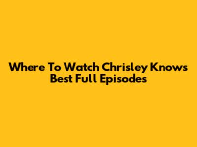 Where To Watch Chrisley Knows Best Full Episodes