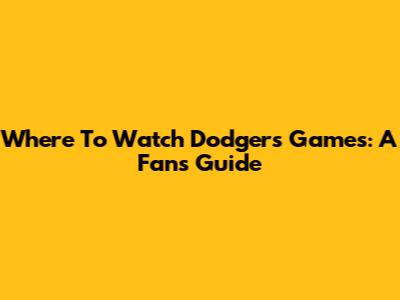 Where To Watch Dodgers Games: A Fan's Guide