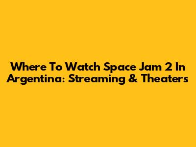 Where To Watch Space Jam 2 In Argentina: Streaming & Theaters