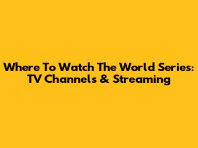 Where To Watch The World Series: TV Channels & Streaming