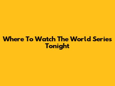Where To Watch The World Series Tonight
