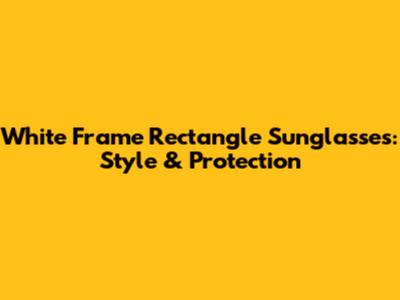White Frame Rectangle Sunglasses: Style & Protection