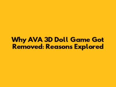 Why AVA 3D Doll Game Got Removed: Reasons Explored