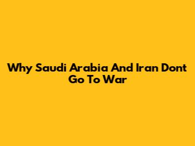 Why Saudi Arabia And Iran Don't Go To War