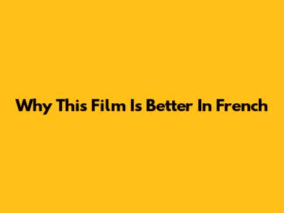 Why This Film Is Better In French