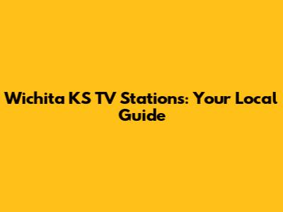 Wichita KS TV Stations: Your Local Guide