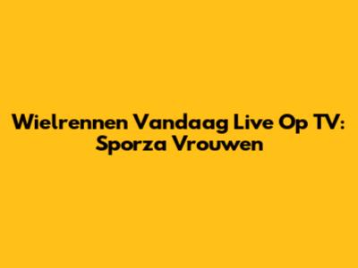 Wielrennen Vandaag Live Op TV: Sporza Vrouwen