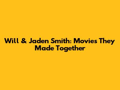 Will & Jaden Smith: Movies They Made Together