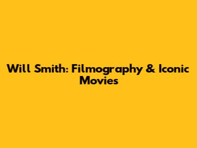 Will Smith: Filmography & Iconic Movies