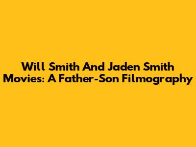 Will Smith And Jaden Smith Movies: A Father-Son Filmography