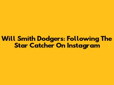 Will Smith Dodgers: Following The Star Catcher On Instagram