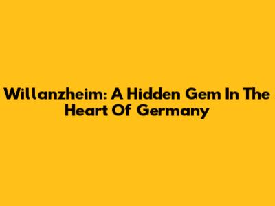 Willanzheim: A Hidden Gem In The Heart Of Germany