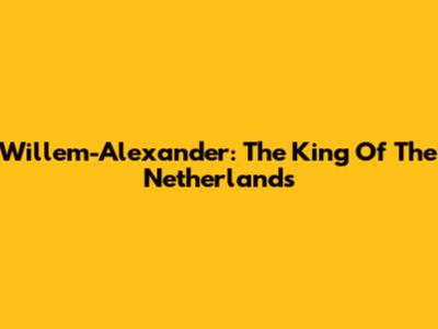 Willem-Alexander: The King Of The Netherlands