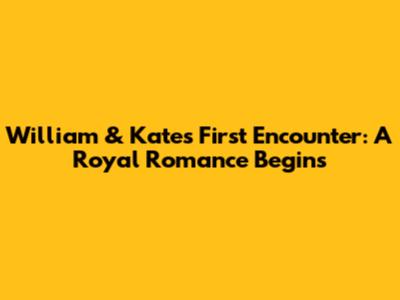 William & Kate's First Encounter: A Royal Romance Begins