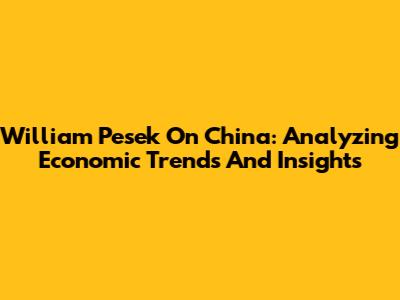 William Pesek On China: Analyzing Economic Trends And Insights