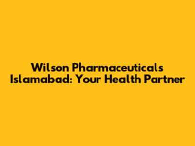 Wilson Pharmaceuticals Islamabad: Your Health Partner
