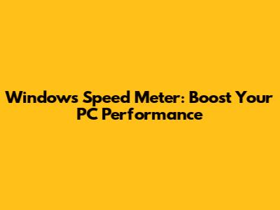 Windows Speed Meter: Boost Your PC Performance