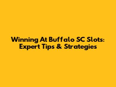 Winning At Buffalo SC Slots: Expert Tips & Strategies