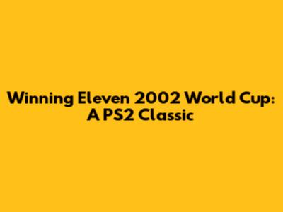 Winning Eleven 2002 World Cup: A PS2 Classic