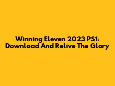 Winning Eleven 2023 PS1: Download And Relive The Glory