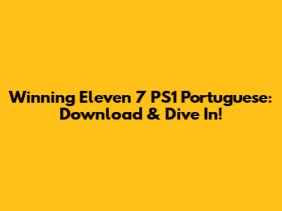 Winning Eleven 7 PS1 Portuguese: Download & Dive In!