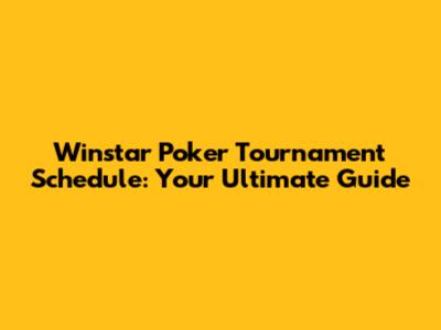 Winstar Poker Tournament Schedule: Your Ultimate Guide