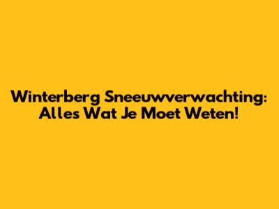 Winterberg Sneeuwverwachting: Alles Wat Je Moet Weten!