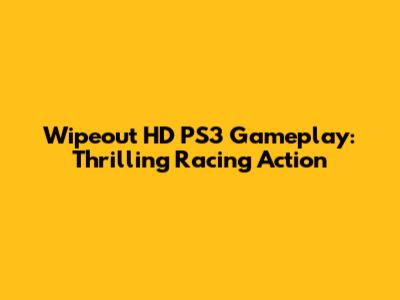 Wipeout HD PS3 Gameplay: Thrilling Racing Action