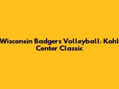 Wisconsin Badgers Volleyball: Kohl Center Classic
