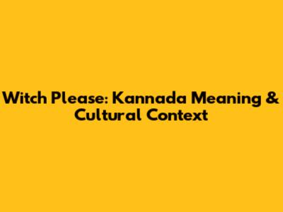 Witch Please: Kannada Meaning & Cultural Context