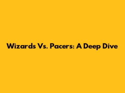 Wizards Vs. Pacers: A Deep Dive