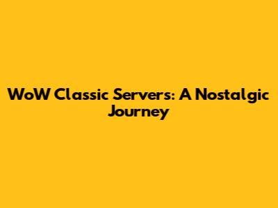 WoW Classic Servers: A Nostalgic Journey