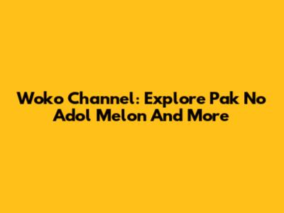 Woko Channel: Explore "Pak No Adol Melon" And More