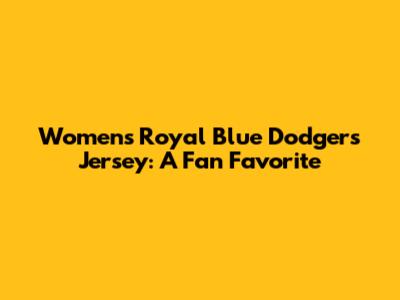 Women's Royal Blue Dodgers Jersey: A Fan Favorite