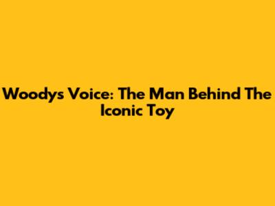 Woody's Voice: The Man Behind The Iconic Toy