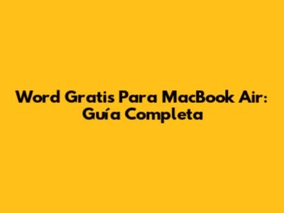 Word Gratis Para MacBook Air: Guía Completa