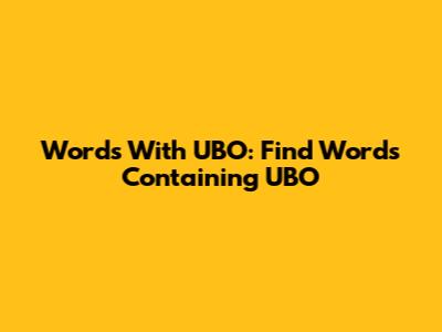 Words With UBO: Find Words Containing UBO