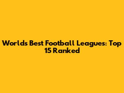 World's Best Football Leagues: Top 15 Ranked