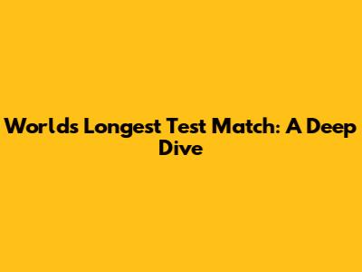 World's Longest Test Match: A Deep Dive