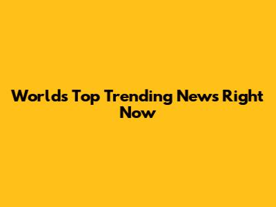 World's Top Trending News Right Now