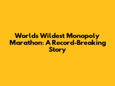 World's Wildest Monopoly Marathon: A Record-Breaking Story