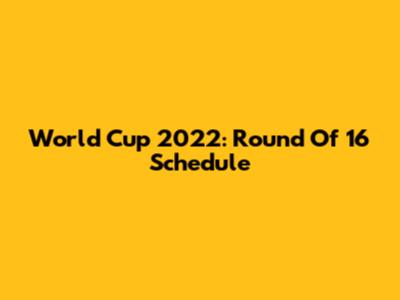 World Cup 2022: Round Of 16 Schedule
