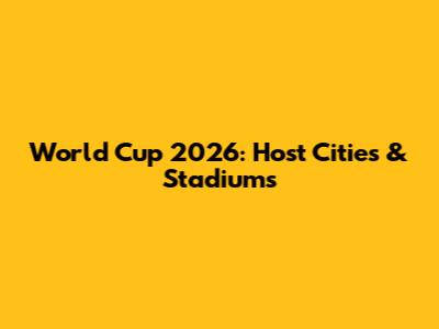 World Cup 2026: Host Cities & Stadiums