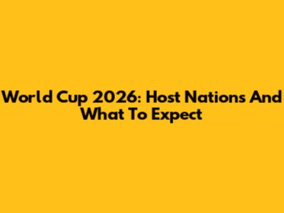 World Cup 2026: Host Nations And What To Expect