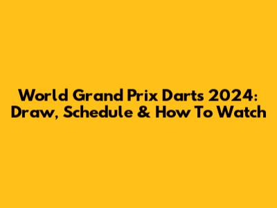 World Grand Prix Darts 2024: Draw, Schedule & How To Watch