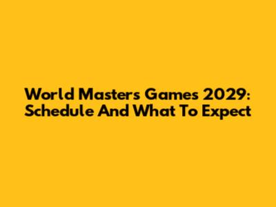 World Masters Games 2029: Schedule And What To Expect